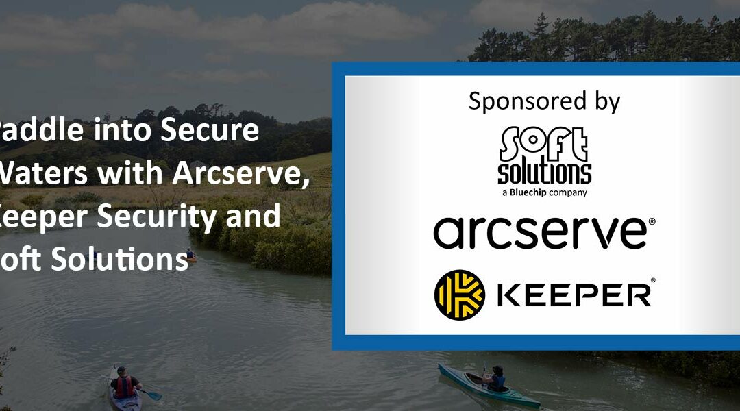 Paddle into Secure Waters with Arcserve, Keeper Security and Soft Solutions